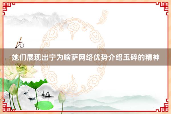 她们展现出宁为啥萨网络优势介绍玉碎的精神